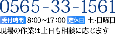 【TEL】0565-33-1561【受付時間】8:00～17:00【定休日】土･日曜日 現場の作業は土日も相談に応じます